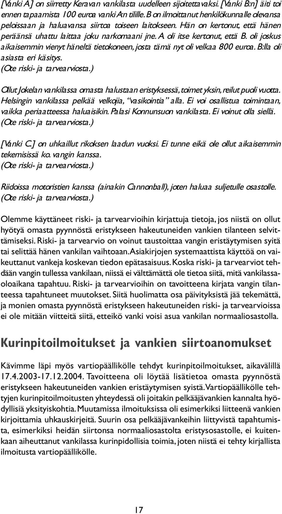 oli joskus aikaisemmin vienyt häneltä tietokoneen, josta tämä nyt oli velkaa 800 euroa. B:lla oli asiasta eri käsitys. (Ote riski- ja tarvearviosta.