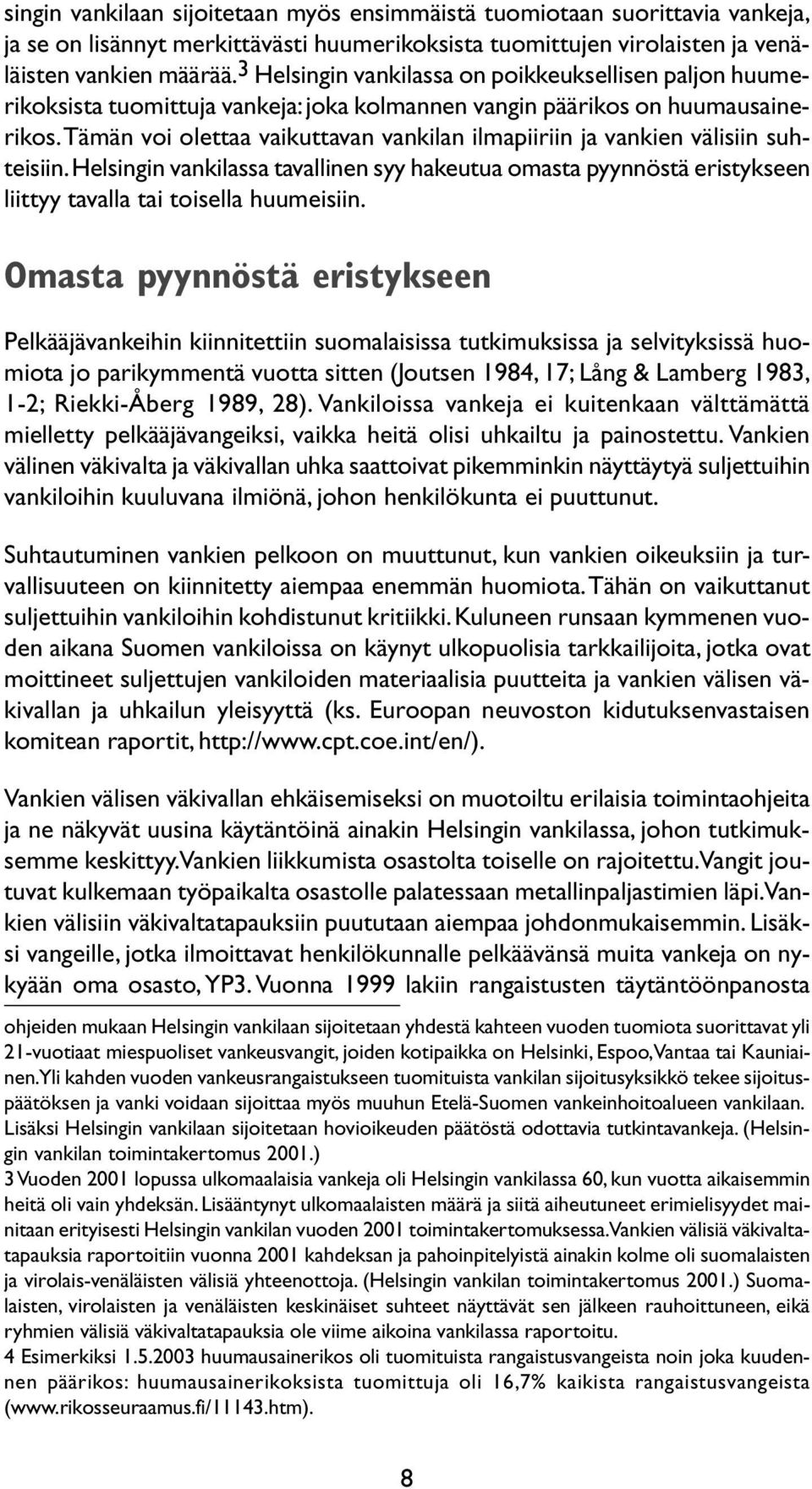 Tämän voi olettaa vaikuttavan vankilan ilmapiiriin ja vankien välisiin suhteisiin. Helsingin vankilassa tavallinen syy hakeutua omasta pyynnöstä eristykseen liittyy tavalla tai toisella huumeisiin.