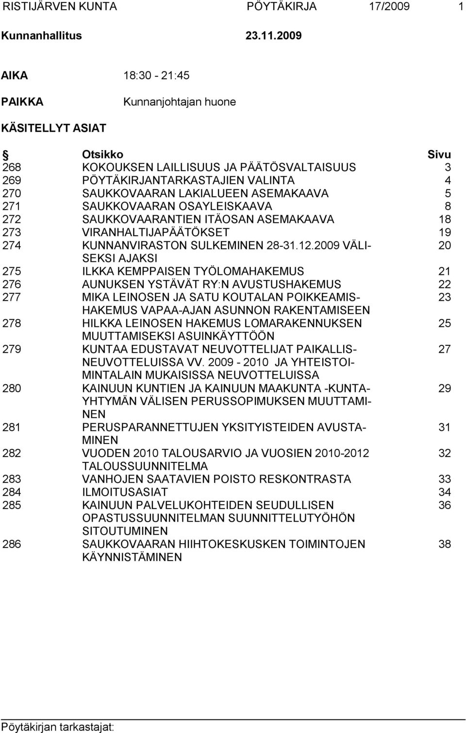 ASEMAKAAVA 5 271 SAUKKOVAARAN OSAYLEISKAAVA 8 272 SAUKKOVAARANTIEN ITÄOSAN ASEMAKAAVA 18 273 VIRANHALTIJAPÄÄTÖKSET 19 274 KUNNANVIRASTON SULKEMINEN 28-31.12.