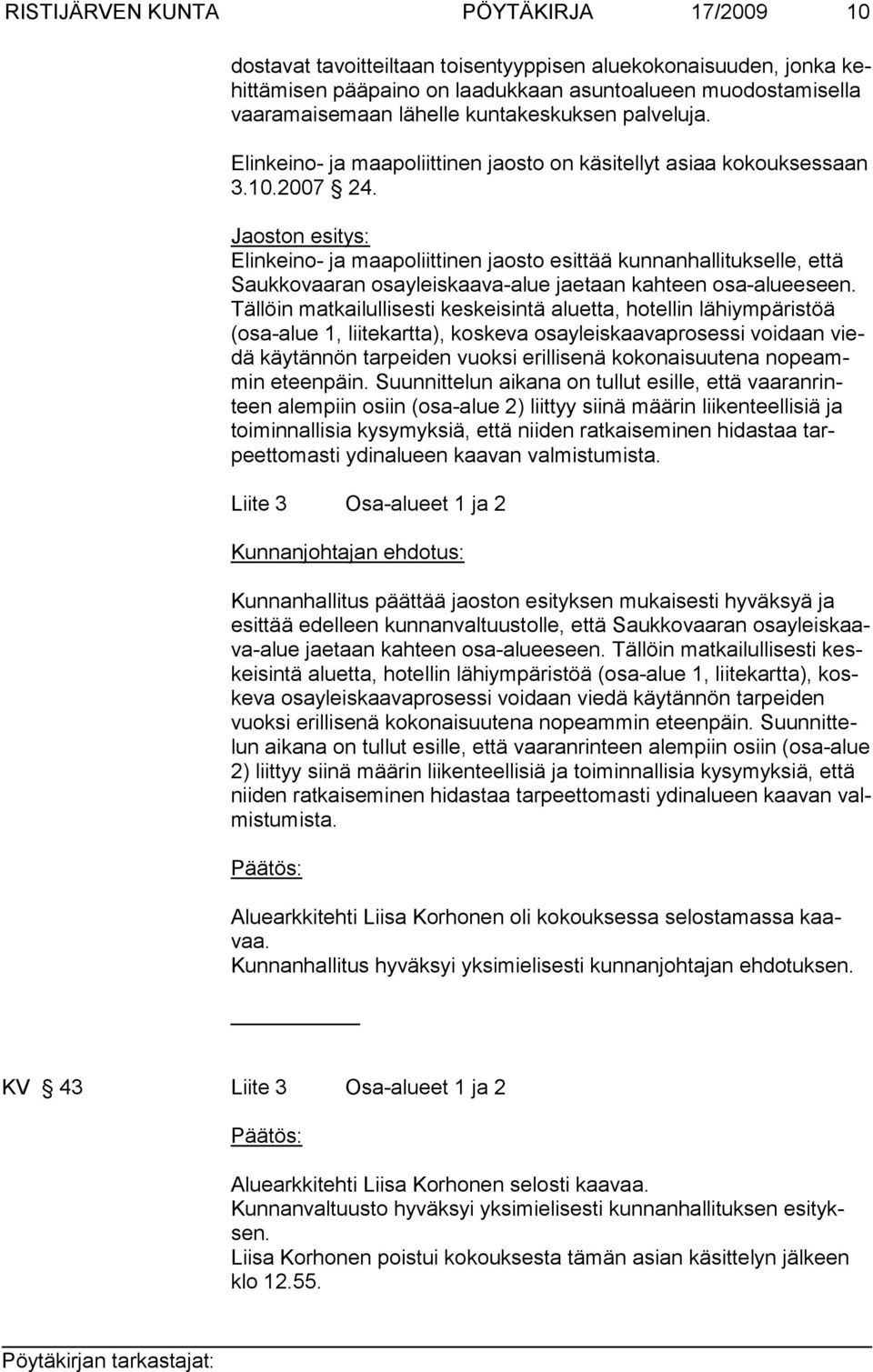 Jaoston esitys: Elinkeino- ja maapoliittinen jaosto esittää kunnanhallitukselle, että Saukkovaaran osayleiskaava-alue jaetaan kahteen osa-alueeseen.