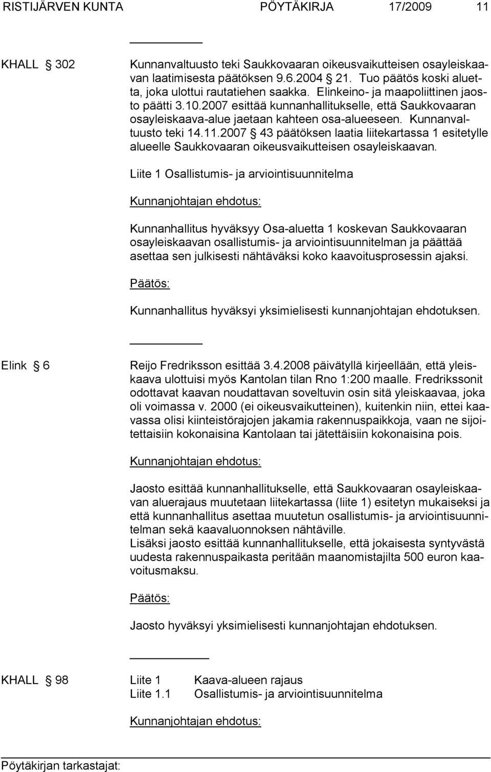 2007 esittää kunnanhallitukselle, että Saukkovaaran osayleiskaava-alue jaetaan kahteen osa-alueeseen. Kunnanvaltuusto teki 14.11.