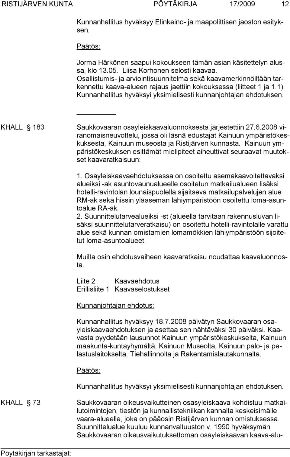 Kunnanhallitus hyväksyi yksimielisesti kunnanjohtajan ehdotuksen. KHALL 183 Saukkovaaran osayleiskaavaluonnoksesta järjestettiin 27.6.