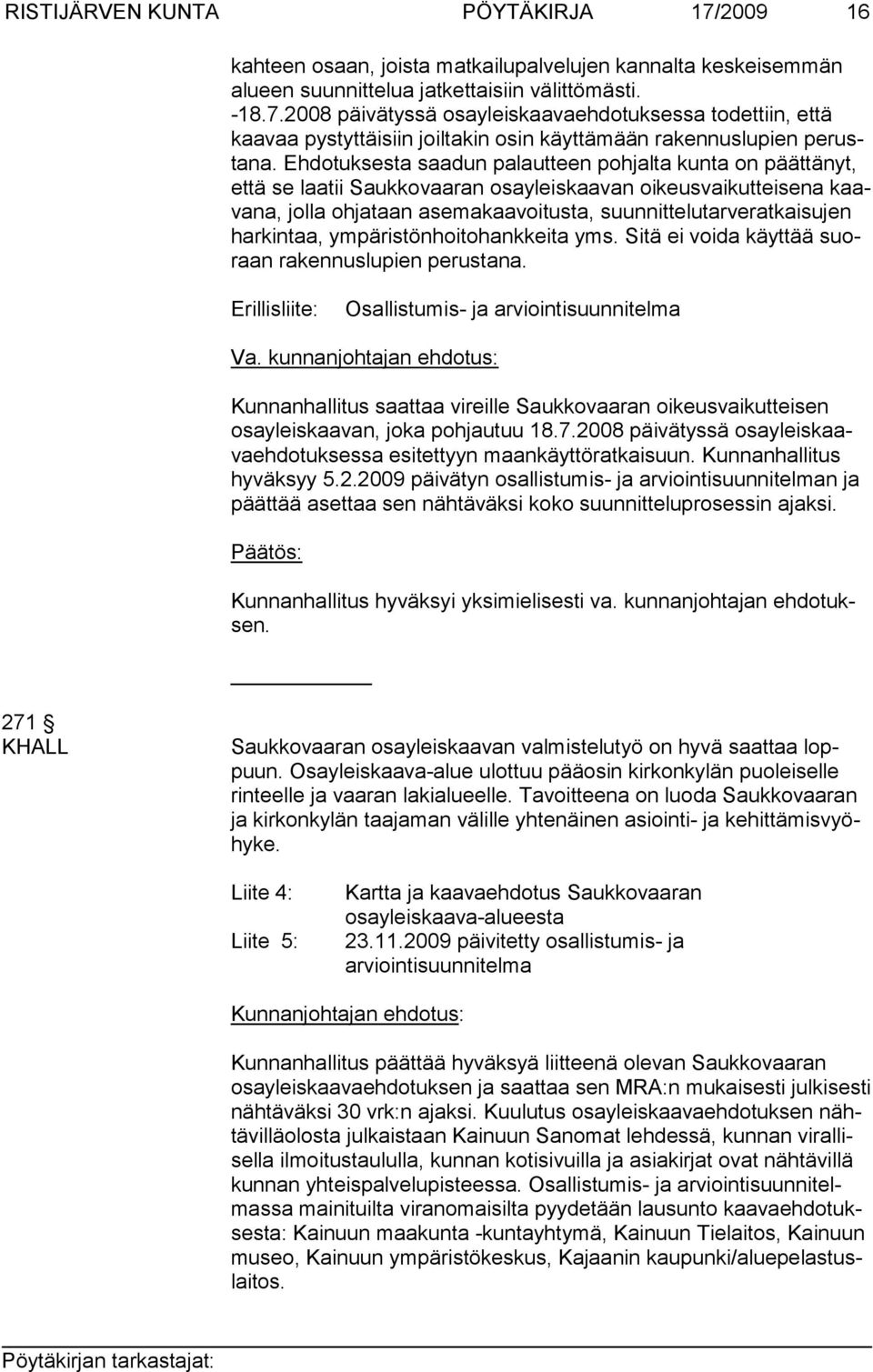 harkintaa, ympäristönhoitohankkeita yms. Sitä ei voida käyttää suoraan rakennuslupien perustana. Erillisliite: Osallistumis- ja arviointisuunnitelma Va.