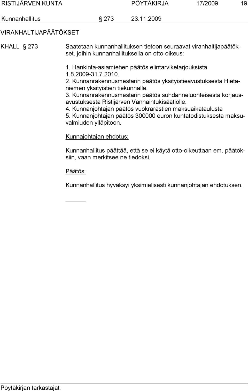 Hankinta-asiamiehen päätös elintarviketarjouksista 1.8.2009-31.7.2010. 2. Kunnanrakennusmestarin päätös yksityistieavustuksesta Hietaniemen yksityistien tiekunnalle. 3.