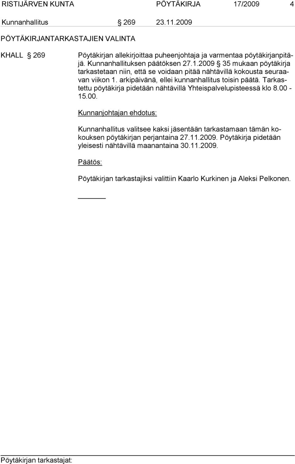 2009 35 mukaan pöytäkirja tar kas te taan niin, että se voidaan pitää nähtävillä kokousta seuraavan vii kon 1. arkipäivänä, ellei kunnanhallitus toisin päätä.