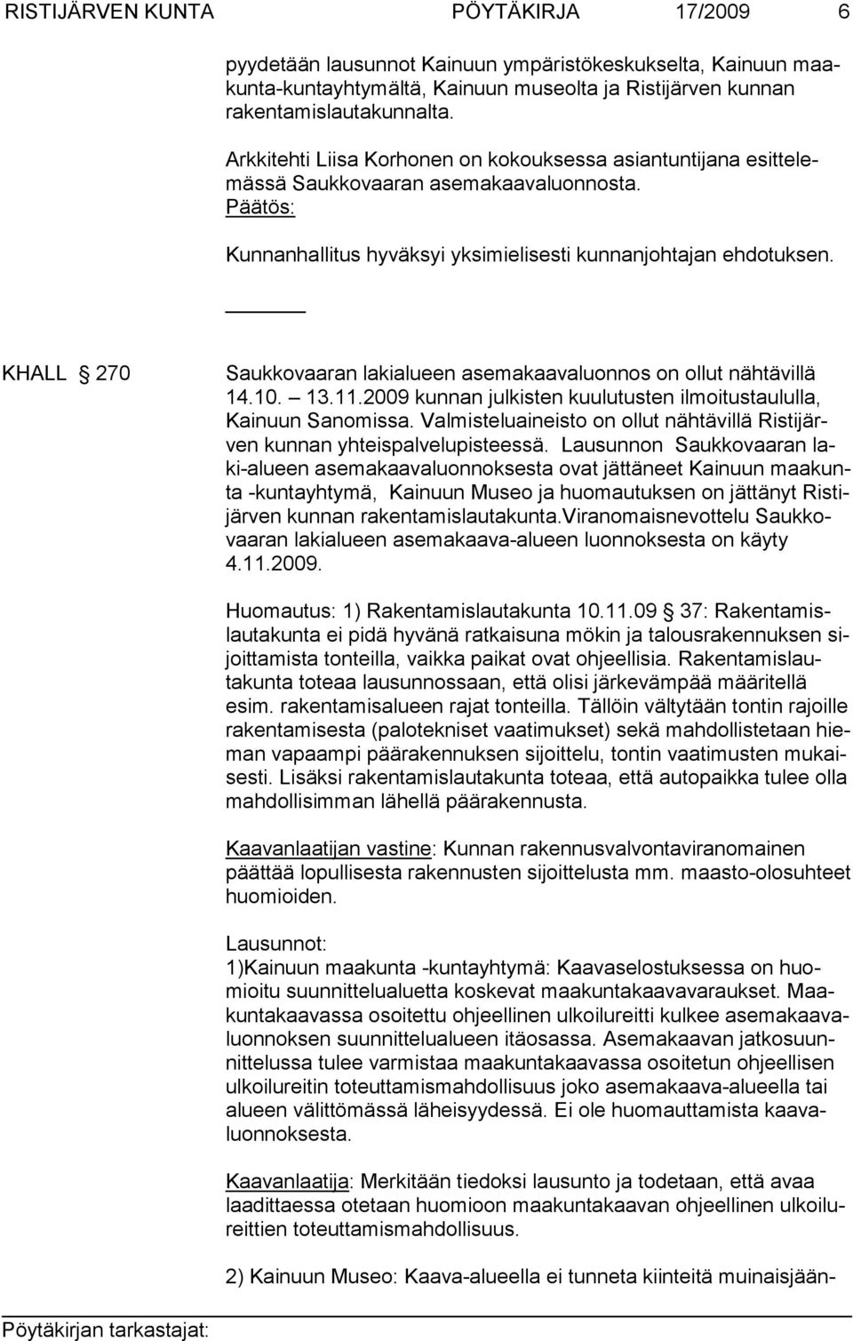 KHALL 270 Saukkovaaran lakialueen asemakaavaluonnos on ollut nähtävillä 14.10. 13.11.2009 kun nan jul kis ten kuu lu tus ten ilmoitus taululla, Kainuun Sano missa.