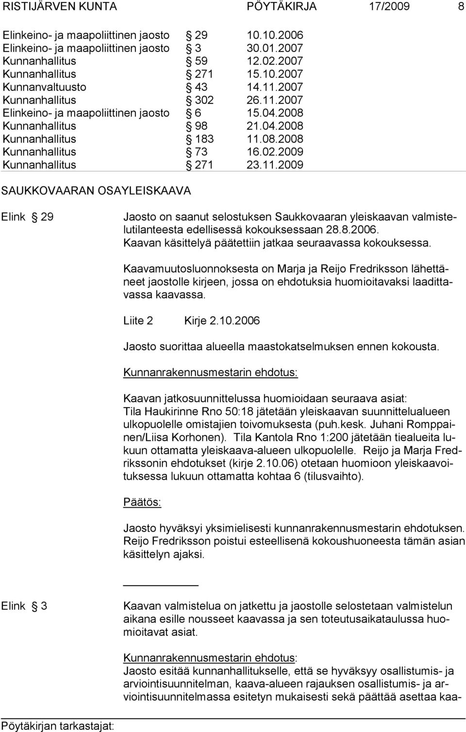 8.2006. Kaavan käsittelyä päätettiin jatkaa seuraavassa kokouksessa.