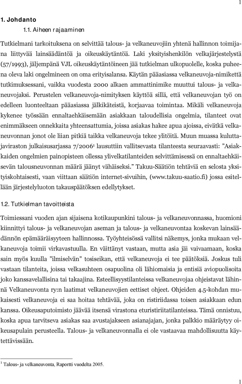 Käytän pääasiassa velkaneuvoja nimikettä tutkimuksessani, vaikka vuodesta 2000 alkaen ammattinimike muuttui talous ja velkaneuvojaksi.