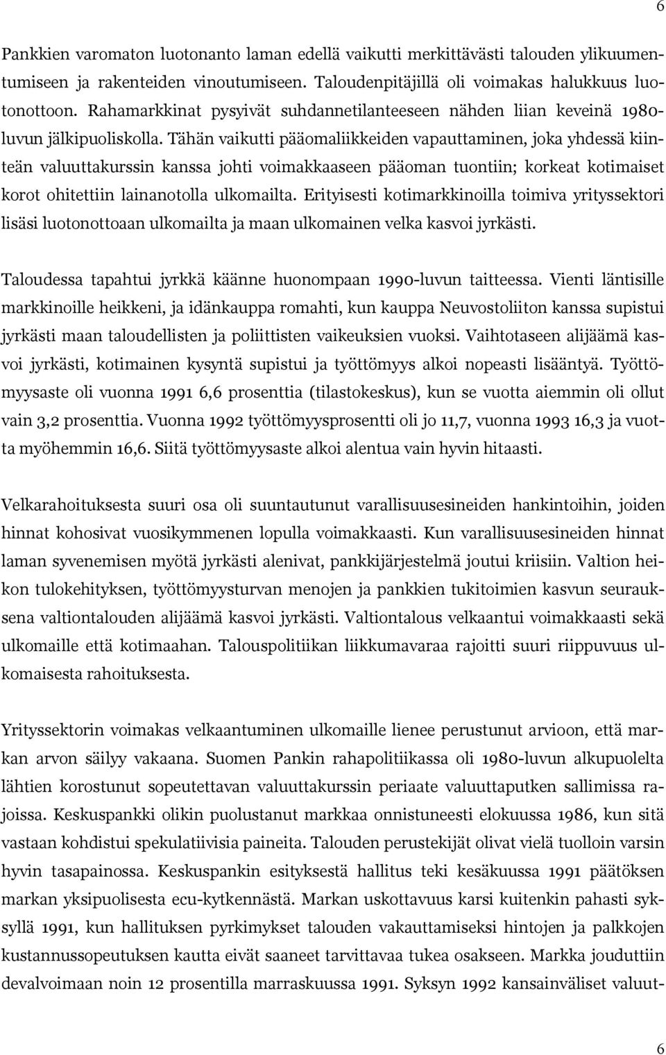 Tähän vaikutti pääomaliikkeiden vapauttaminen, joka yhdessä kiinteän valuuttakurssin kanssa johti voimakkaaseen pääoman tuontiin; korkeat kotimaiset korot ohitettiin lainanotolla ulkomailta.