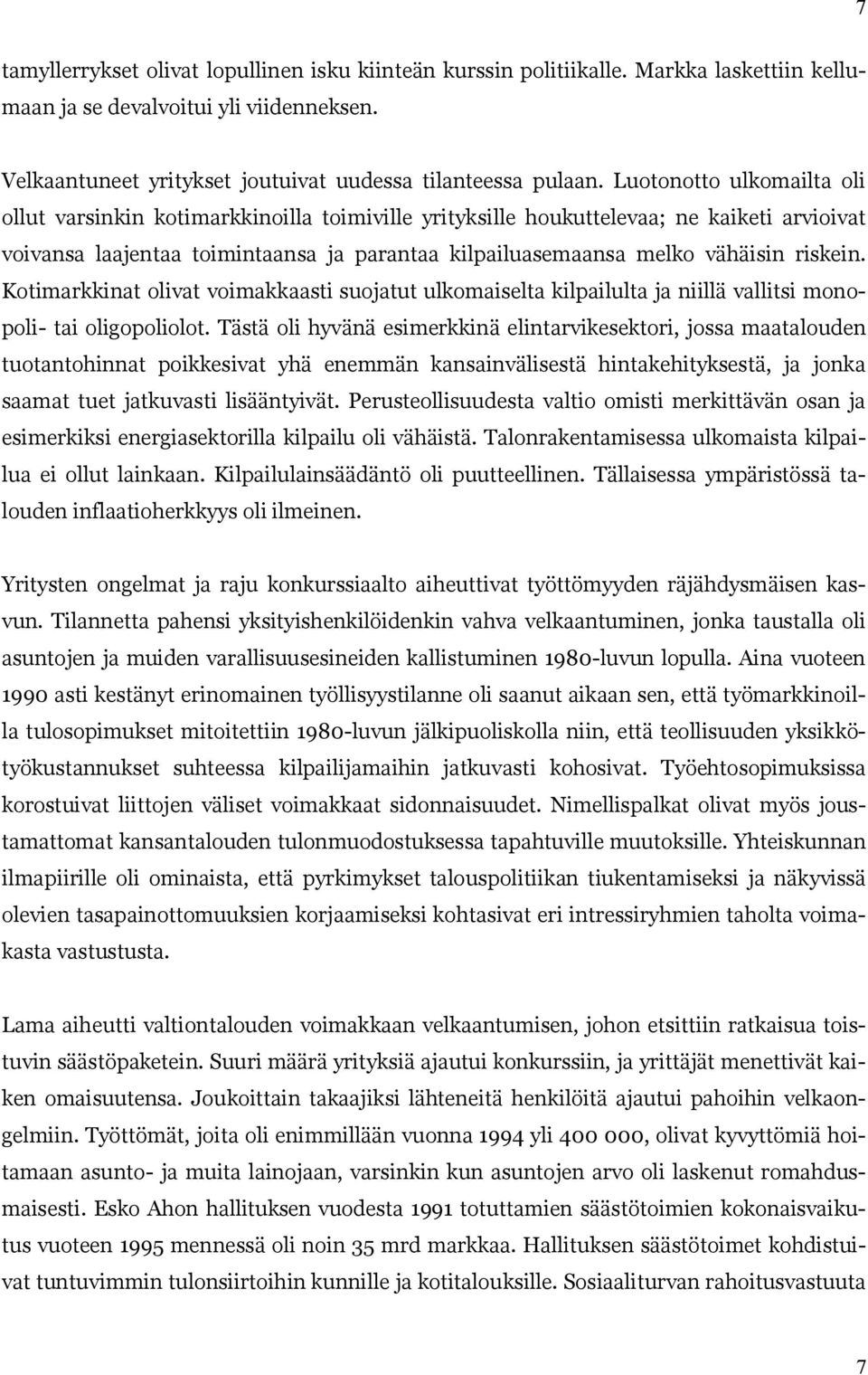 riskein. Kotimarkkinat olivat voimakkaasti suojatut ulkomaiselta kilpailulta ja niillä vallitsi monopoli tai oligopoliolot.