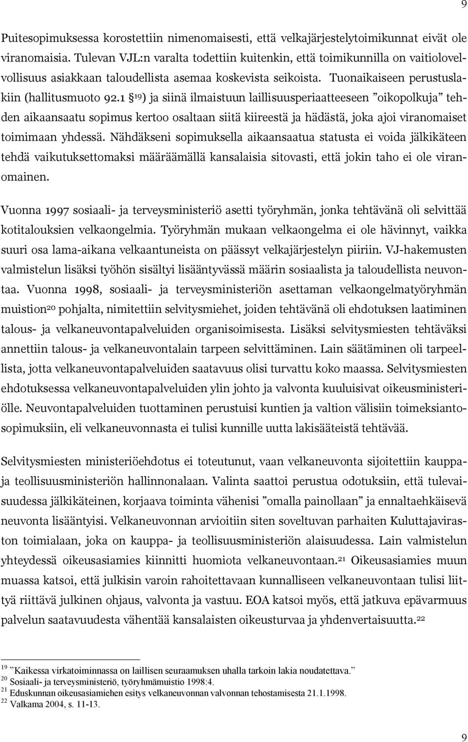 1 19 ) ja siinä ilmaistuun laillisuusperiaatteeseen oikopolkuja tehden aikaansaatu sopimus kertoo osaltaan siitä kiireestä ja hädästä, joka ajoi viranomaiset toimimaan yhdessä.