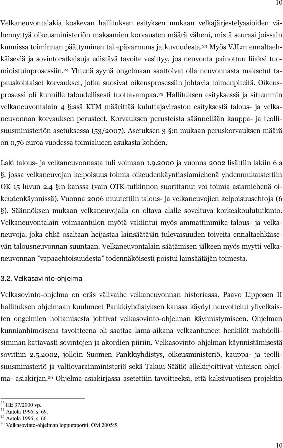 24 Yhtenä syynä ongelmaan saattoivat olla neuvonnasta maksetut tapauskohtaiset korvaukset, jotka suosivat oikeusprosessiin johtavia toimenpiteitä.