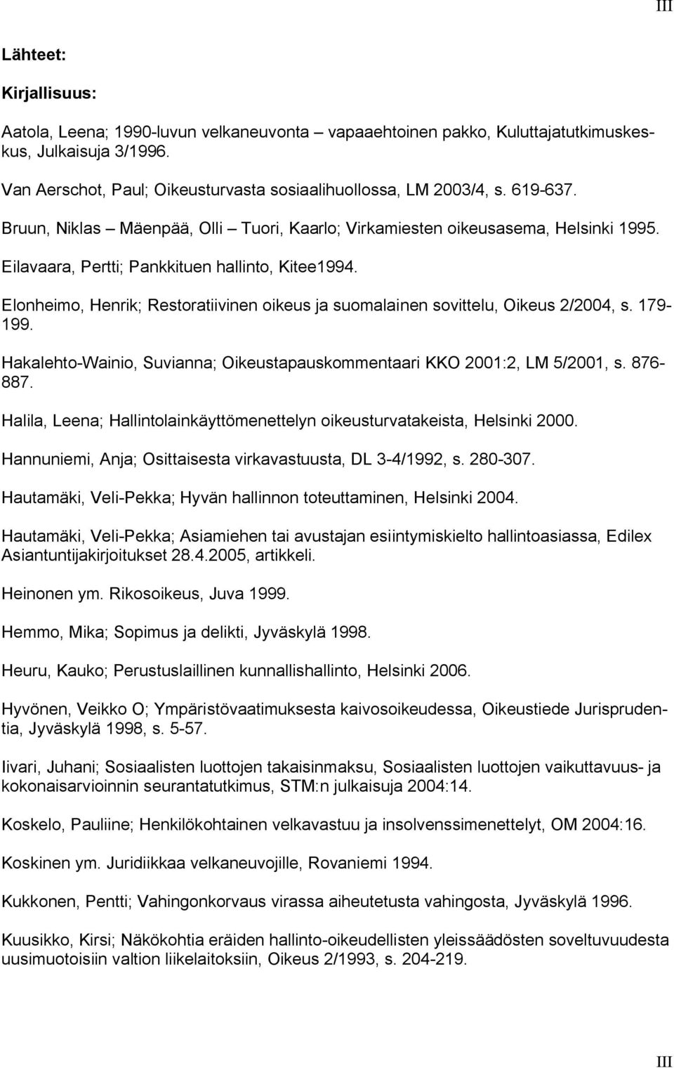 Elonheimo, Henrik; Restoratiivinen oikeus ja suomalainen sovittelu, Oikeus 2/2004, s. 179 199. Hakalehto Wainio, Suvianna; Oikeustapauskommentaari KKO 2001:2, LM 5/2001, s. 876 887.