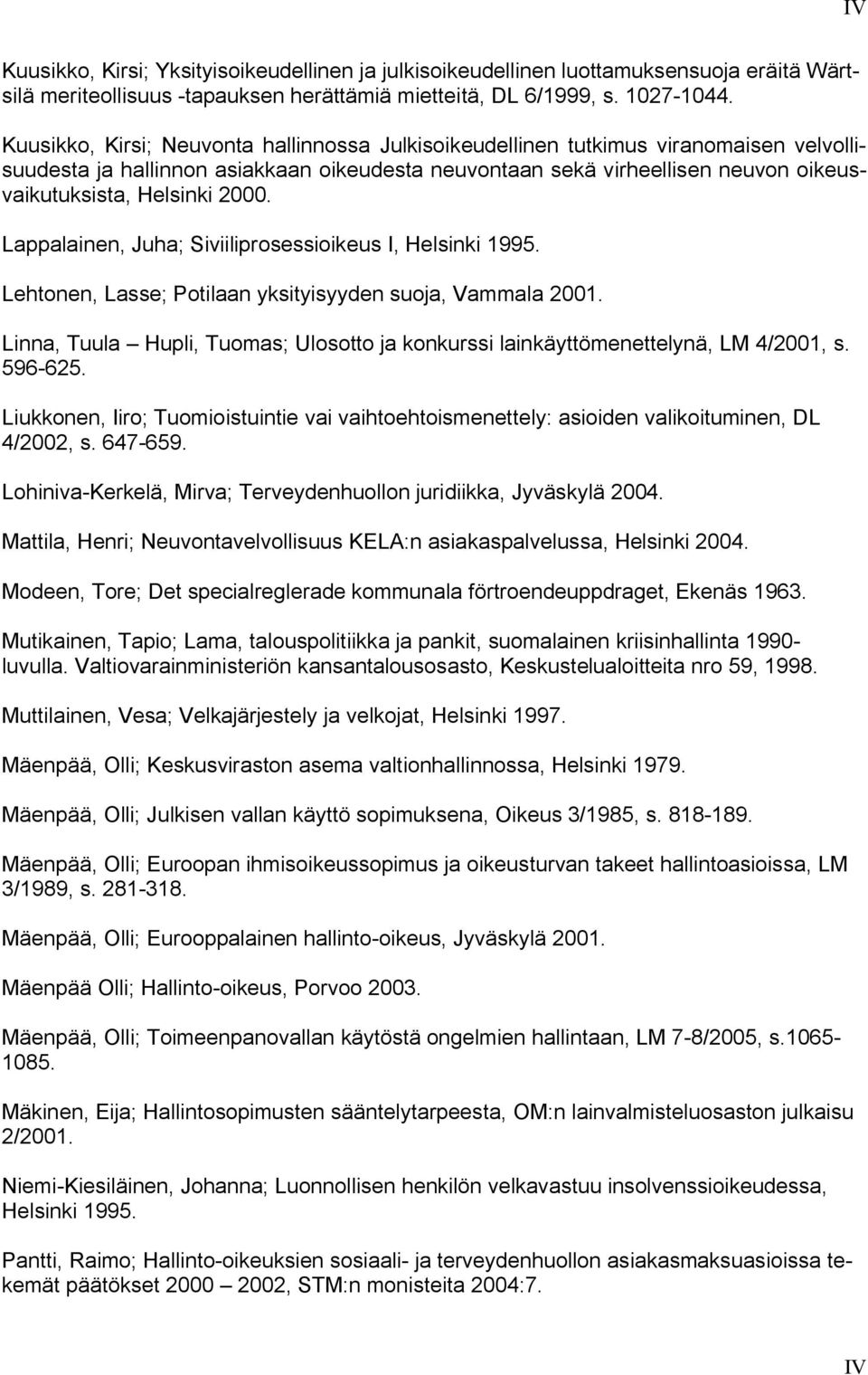 2000. Lappalainen, Juha; Siviiliprosessioikeus I, Helsinki 1995. Lehtonen, Lasse; Potilaan yksityisyyden suoja, Vammala 2001.