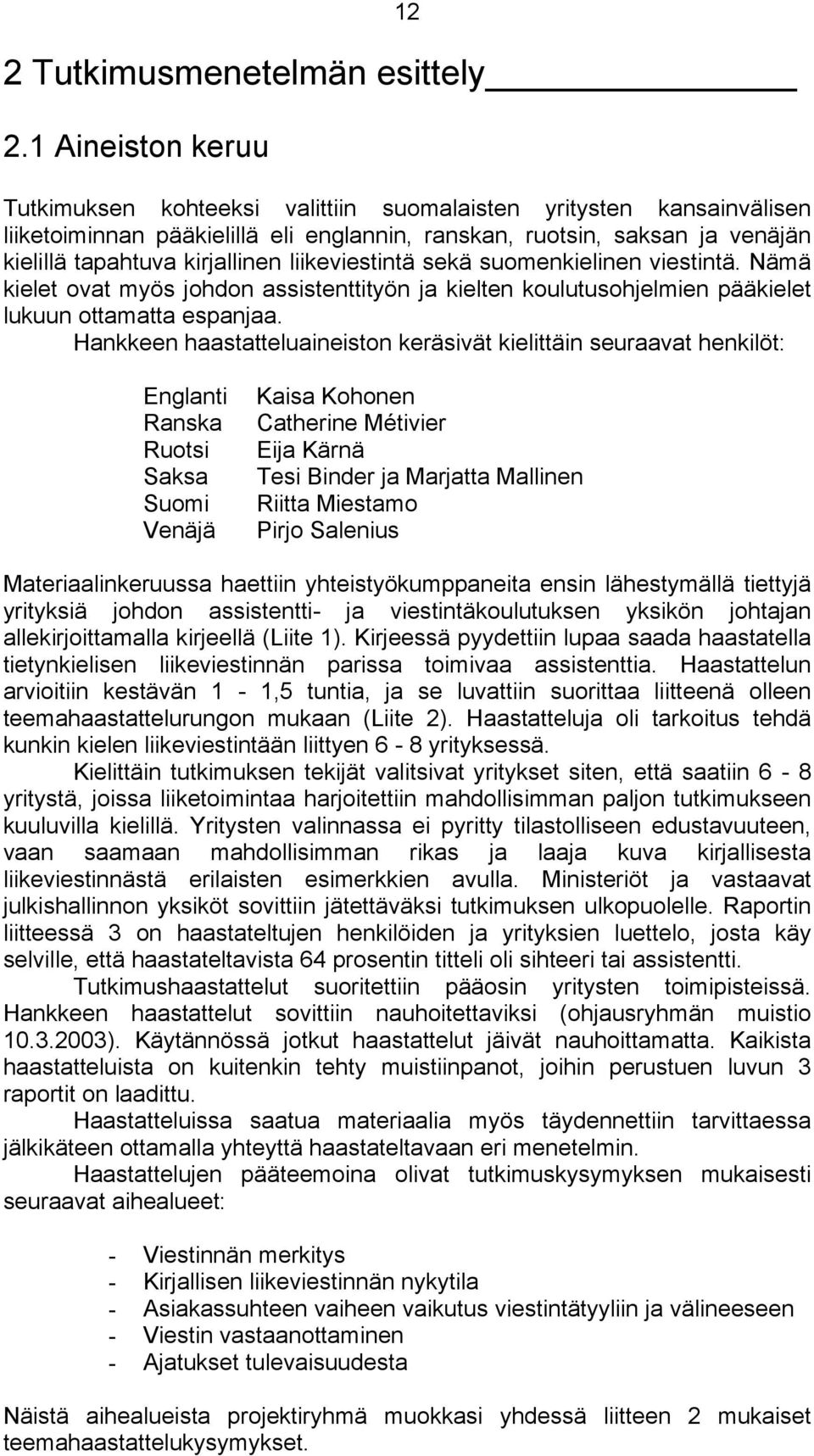 liikeviestintä sekä suomenkielinen viestintä. Nämä kielet ovat myös johdon assistenttityön ja kielten koulutusohjelmien pääkielet lukuun ottamatta espanjaa.