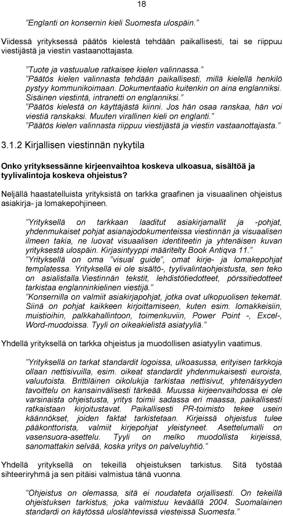 Sisäinen viestintä, intranetti on englanniksi. Päätös kielestä on käyttäjästä kiinni. Jos hän osaa ranskaa, hän voi viestiä ranskaksi. Muuten virallinen kieli on englanti.