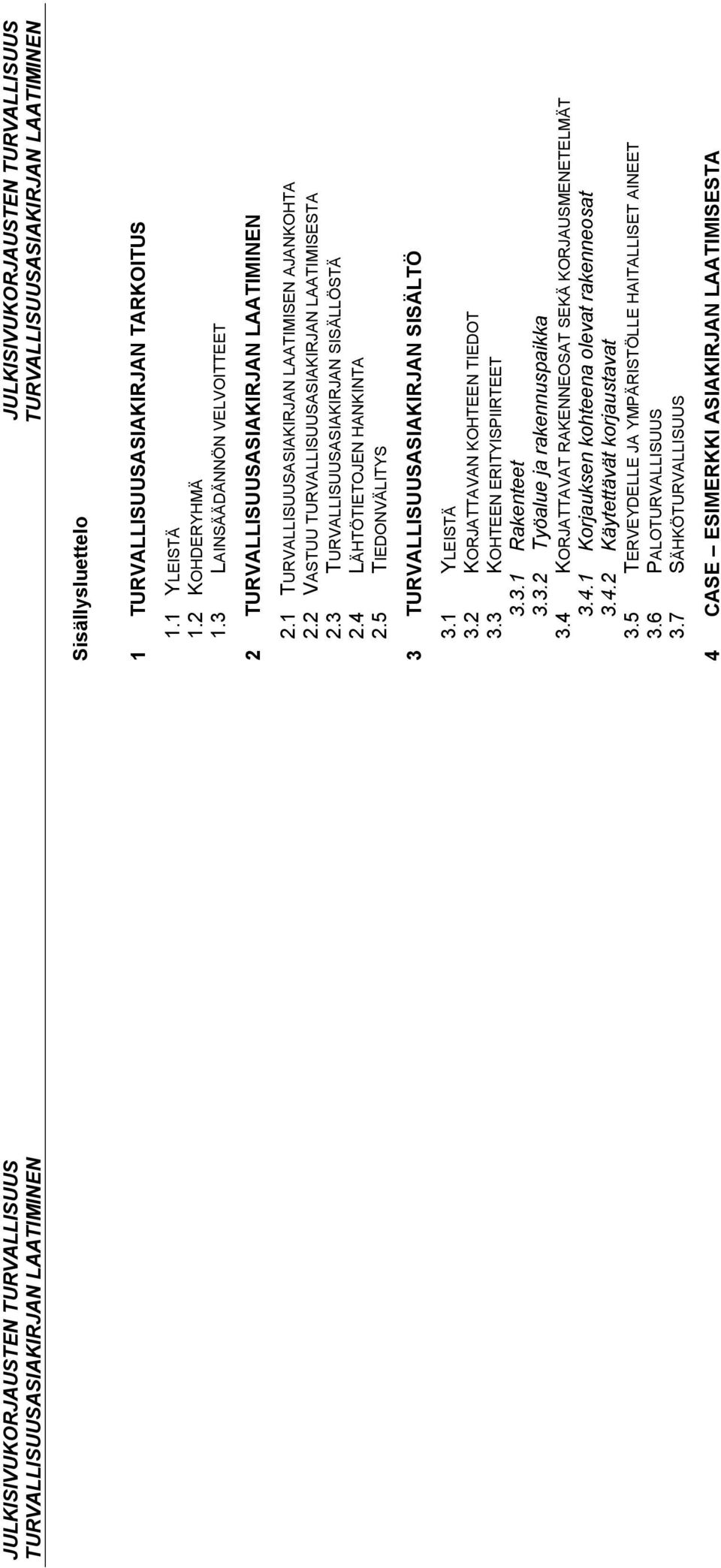 5 TIEDONVÄLITYS 3 TURVALLISUUSASIAKIRJAN SISÄLTÖ 3.1 YLEISTÄ 3.2 KORJATTAVAN KOHTEEN TIEDOT 3.3 KOHTEEN ERITYISPIIRTEET 3.3.1 Rakenteet 3.3.2 Työalue ja rakennuspaikka 3.