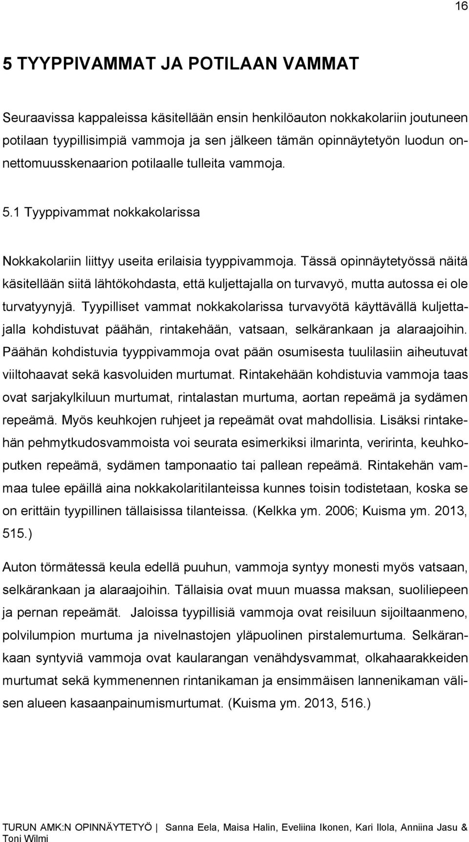 Tässä opinnäytetyössä näitä käsitellään siitä lähtökohdasta, että kuljettajalla on turvavyö, mutta autossa ei ole turvatyynyjä.