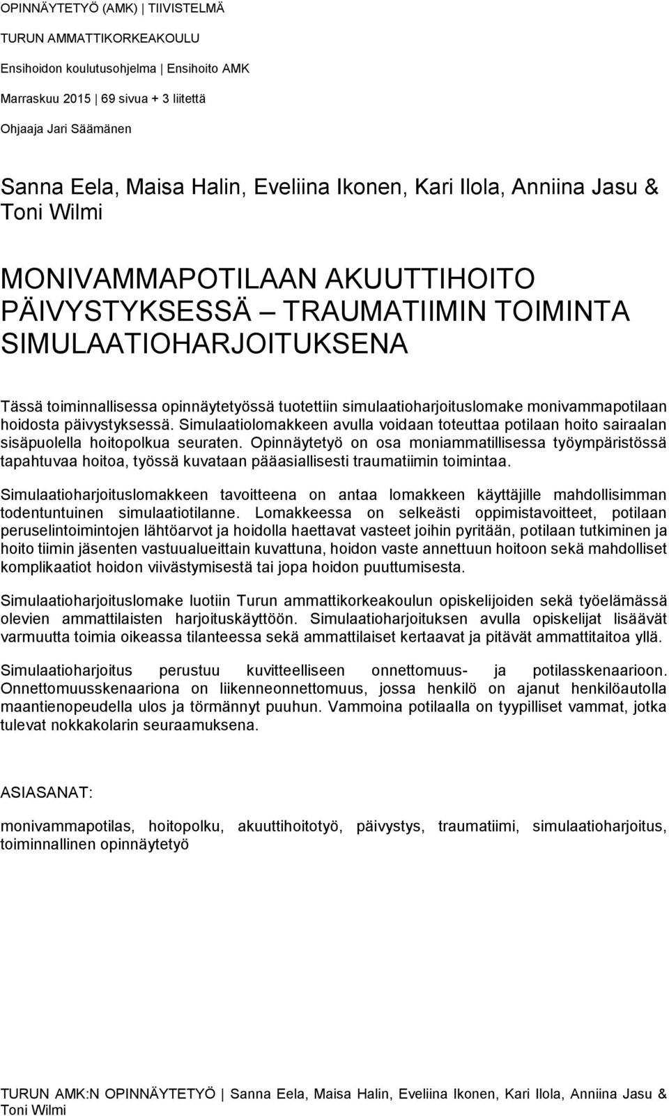 monivammapotilaan hoidosta päivystyksessä. Simulaatiolomakkeen avulla voidaan toteuttaa potilaan hoito sairaalan sisäpuolella hoitopolkua seuraten.