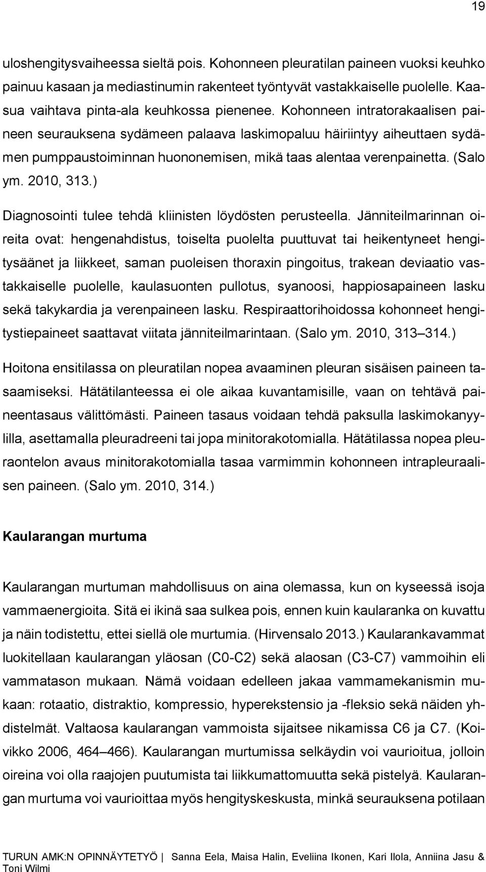 Kohonneen intratorakaalisen paineen seurauksena sydämeen palaava laskimopaluu häiriintyy aiheuttaen sydämen pumppaustoiminnan huononemisen, mikä taas alentaa verenpainetta. (Salo ym. 2010, 313.