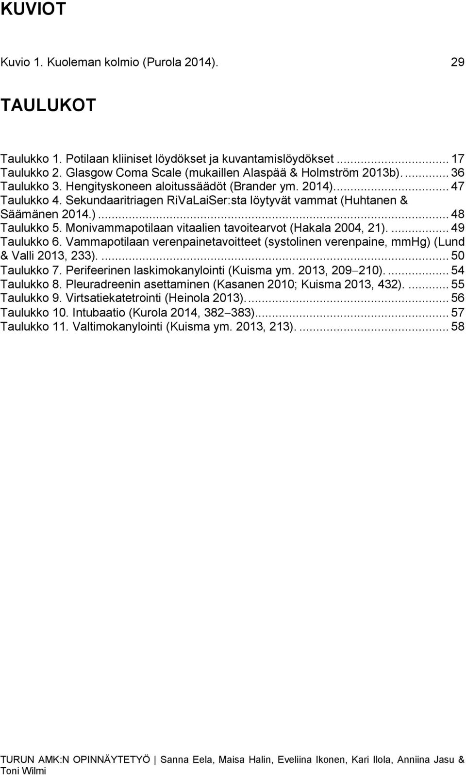 Monivammapotilaan vitaalien tavoitearvot (Hakala 2004, 21).... 49 Taulukko 6. Vammapotilaan verenpainetavoitteet (systolinen verenpaine, mmhg) (Lund & Valli 2013, 233).... 50 Taulukko 7.