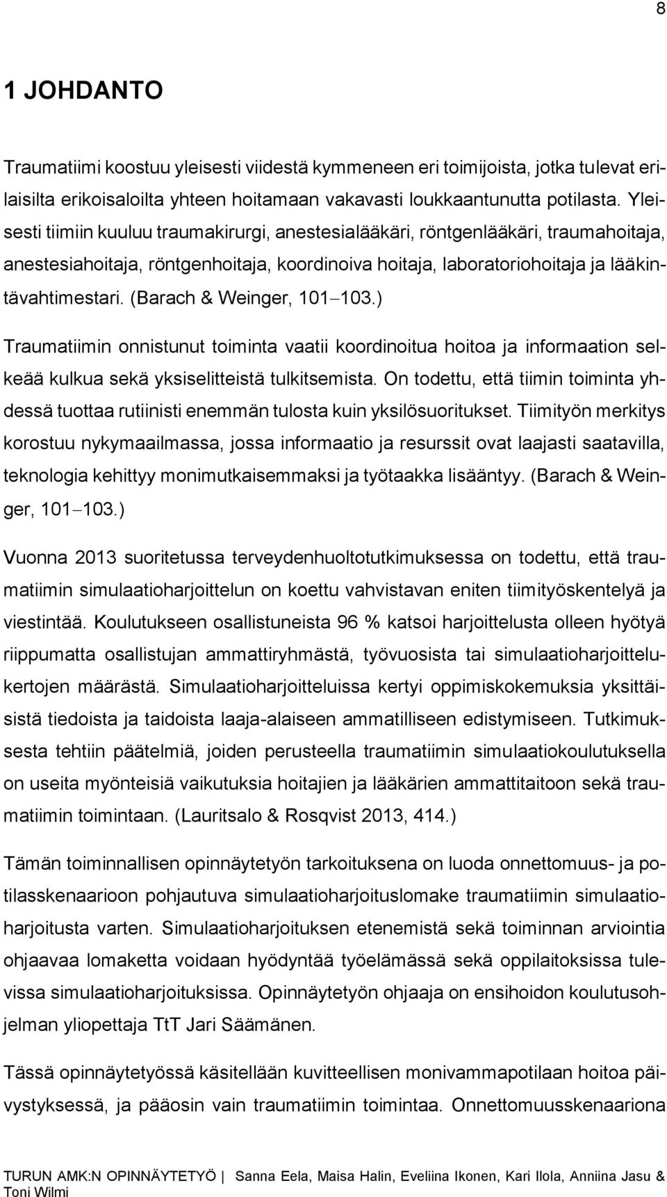 (Barach & Weinger, 101103.) Traumatiimin onnistunut toiminta vaatii koordinoitua hoitoa ja informaation selkeää kulkua sekä yksiselitteistä tulkitsemista.