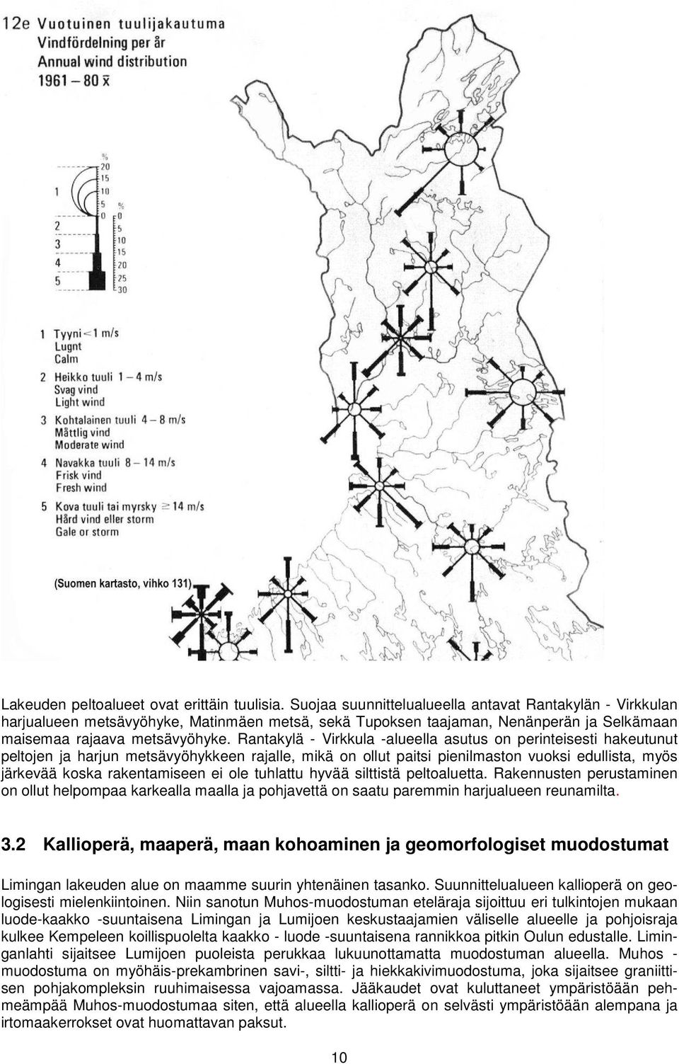Rantakylä - Virkkula -alueella asutus on perinteisesti hakeutunut peltojen ja harjun metsävyöhykkeen rajalle, mikä on ollut paitsi pienilmaston vuoksi edullista, myös järkevää koska rakentamiseen ei