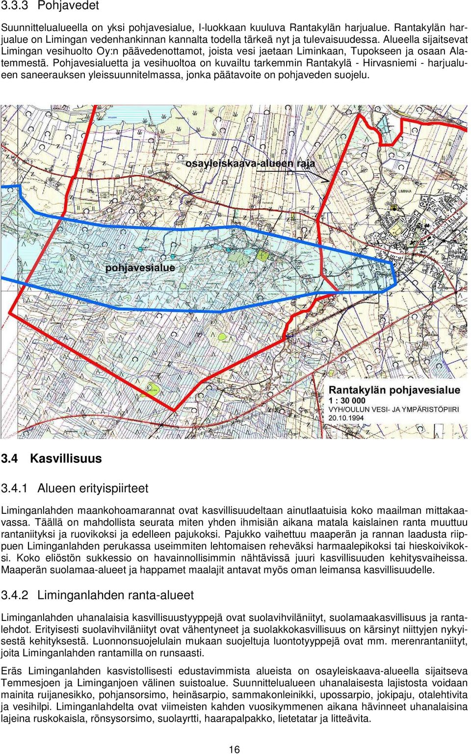 Pohjavesialuetta ja vesihuoltoa on kuvailtu tarkemmin Rantakylä - Hirvasniemi - harjualueen saneerauksen yleissuunnitelmassa, jonka päätavoite on pohjaveden suojelu. 3.4 