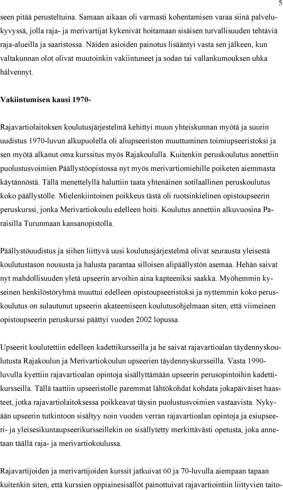 Näiden asioiden painotus lisääntyi vasta sen jälkeen, kun valtakunnan olot olivat muutoinkin vakiintuneet ja sodan tai vallankumouksen uhka hälvennyt.