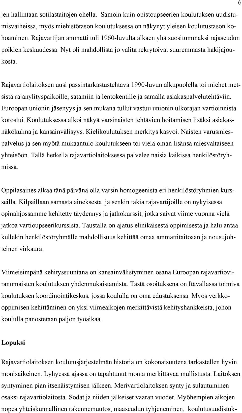 Rajavartiolaitoksen uusi passintarkastustehtävä 1990-luvun alkupuolella toi miehet metsistä rajanylityspaikoille, satamiin ja lentokentille ja samalla asiakaspalvelutehtäviin.