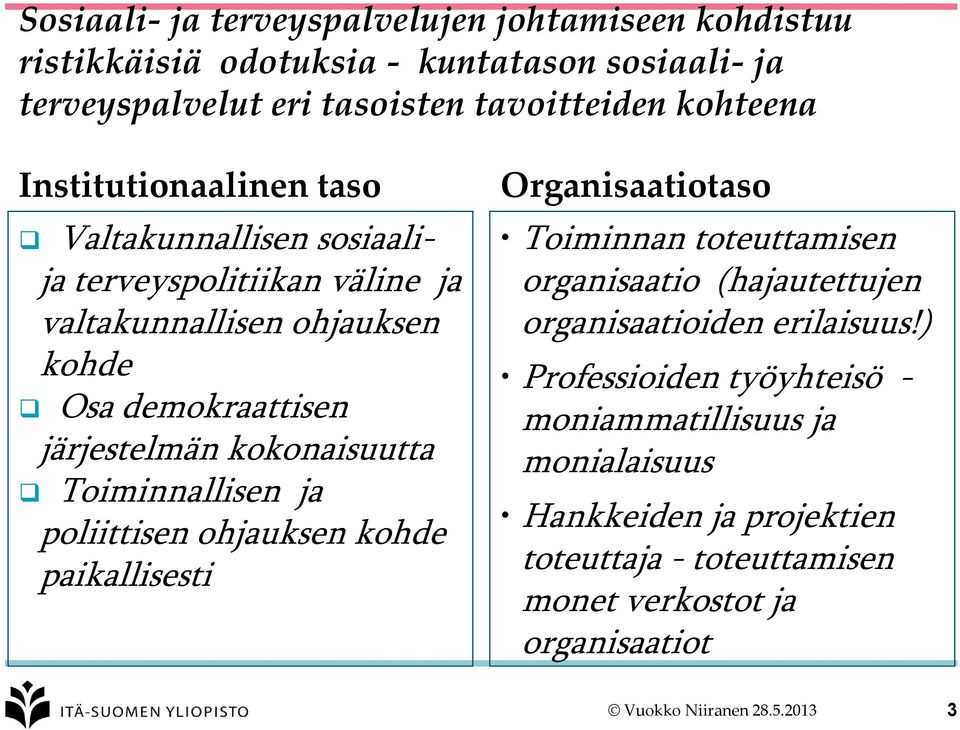 Toiminnallisen ja poliittisen ohjauksen kohde paikallisesti Organisaatiotaso Toiminnan toteuttamisen organisaatio (hajautettujen organisaatioiden erilaisuus!