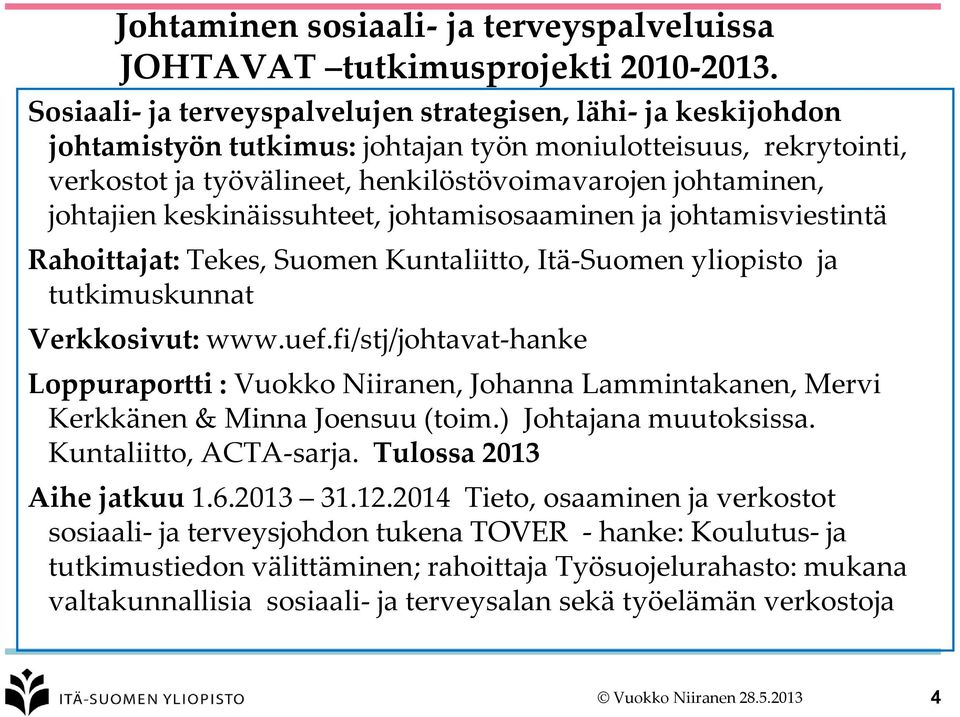 johtajien keskinäissuhteet, johtamisosaaminen ja johtamisviestintä Rahoittajat: Tekes, Suomen Kuntaliitto, Itä-Suomen yliopisto ja tutkimuskunnat Verkkosivut: www.uef.