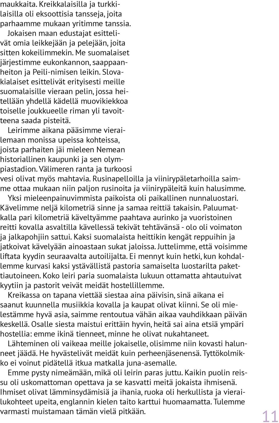 Slovakialaiset esittelivät erityisesti meille suomalaisille vieraan pelin, jossa heitellään yhdellä kädellä muovikiekkoa toiselle joukkueelle riman yli tavoitteena saada pisteitä.