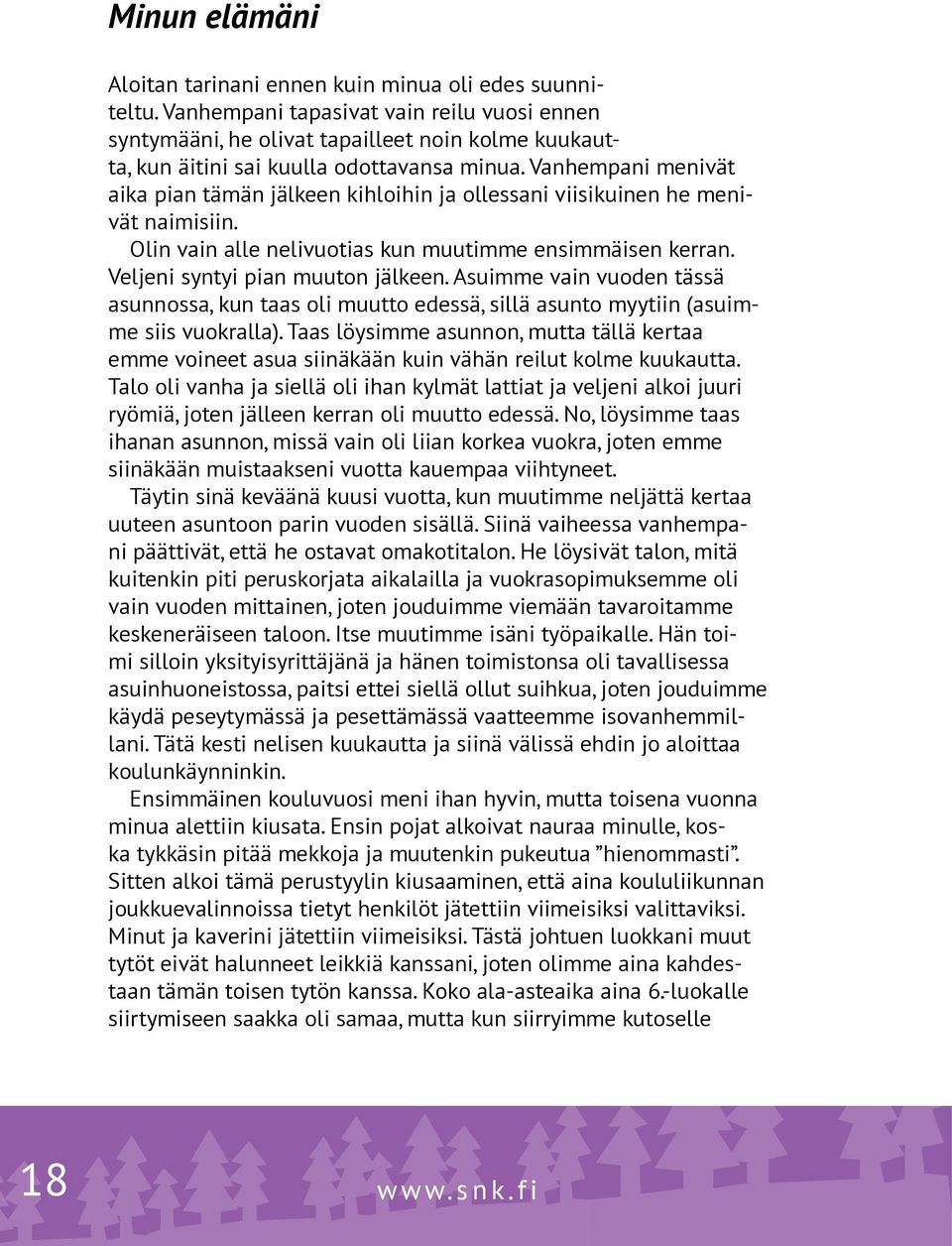 Vanhempani menivät aika pian tämän jälkeen kihloihin ja ollessani viisikuinen he menivät naimisiin. Olin vain alle nelivuotias kun muutimme ensimmäisen kerran. Veljeni syntyi pian muuton jälkeen.