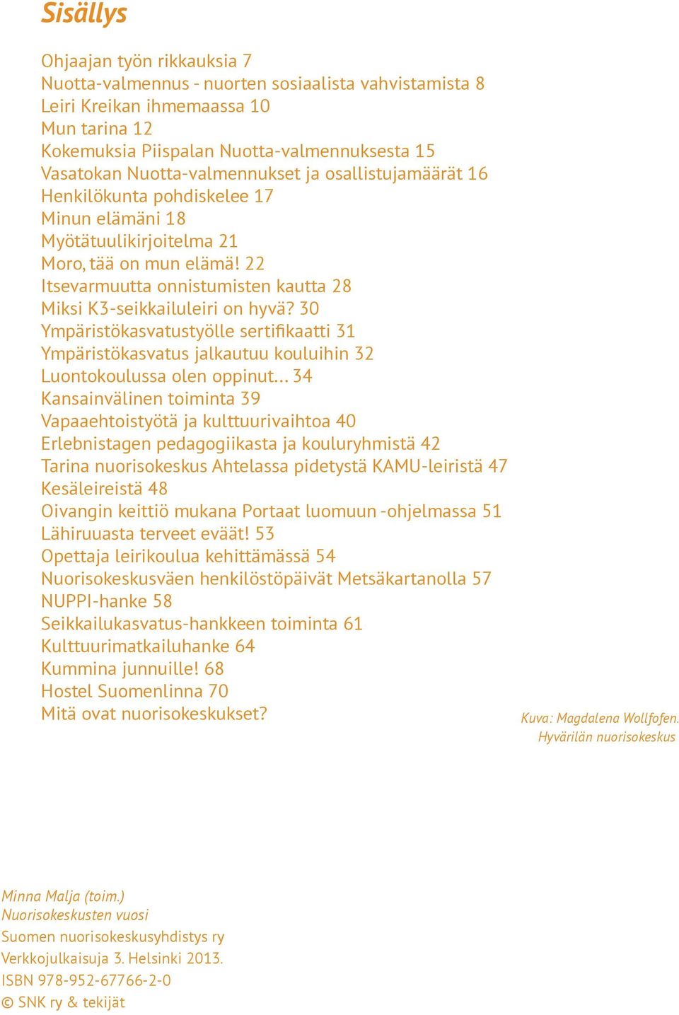 22 Itsevarmuutta onnistumisten kautta 28 Miksi K3-seikkailuleiri on hyvä? 30 Ympäristökasvatustyölle sertifikaatti 31 Ympäristökasvatus jalkautuu kouluihin 32 Luontokoulussa olen oppinut.