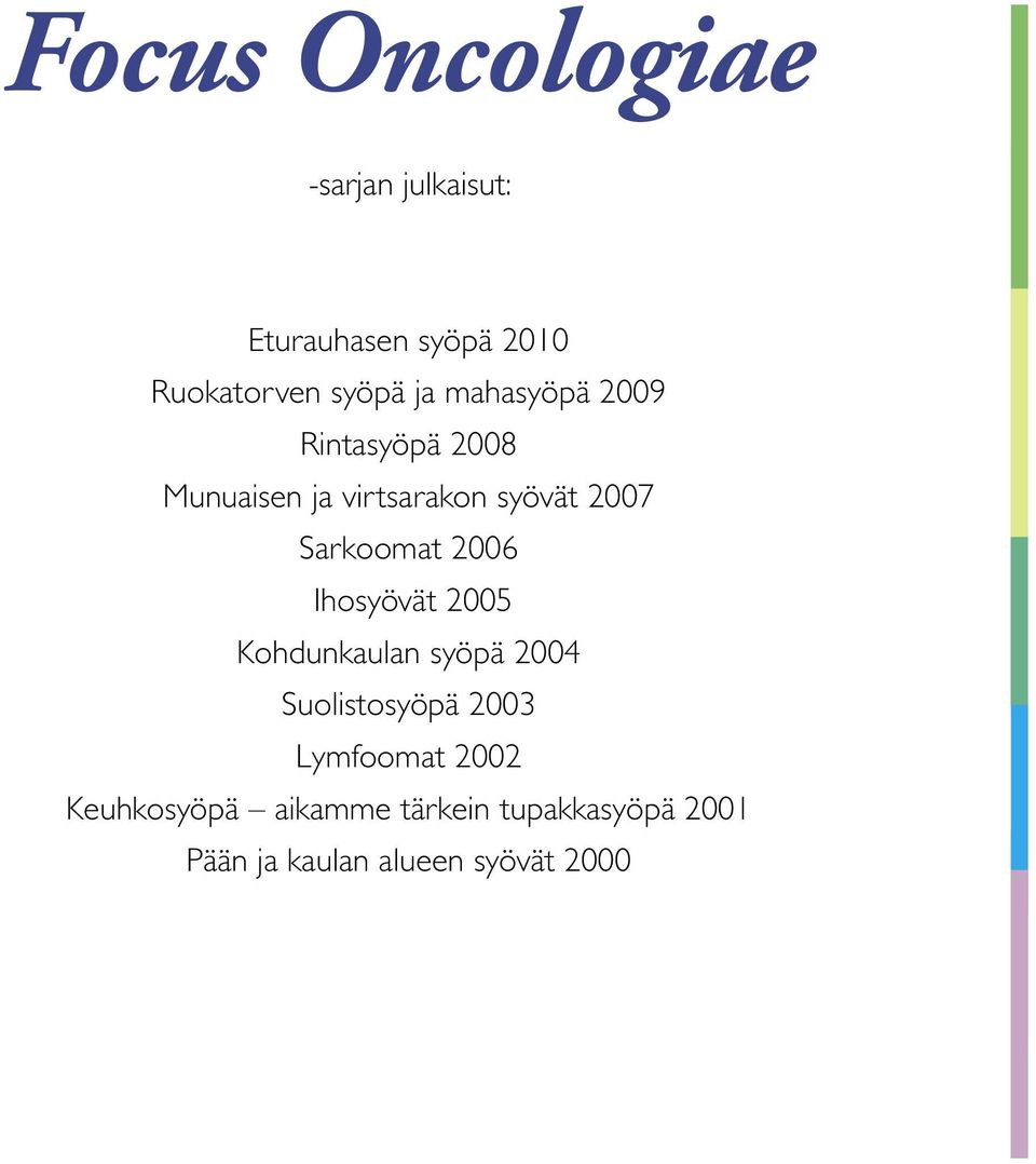 Sarkoomat 2006 Ihosyövät 2005 Kohdunkaulan syöpä 2004 Suolistosyöpä 2003