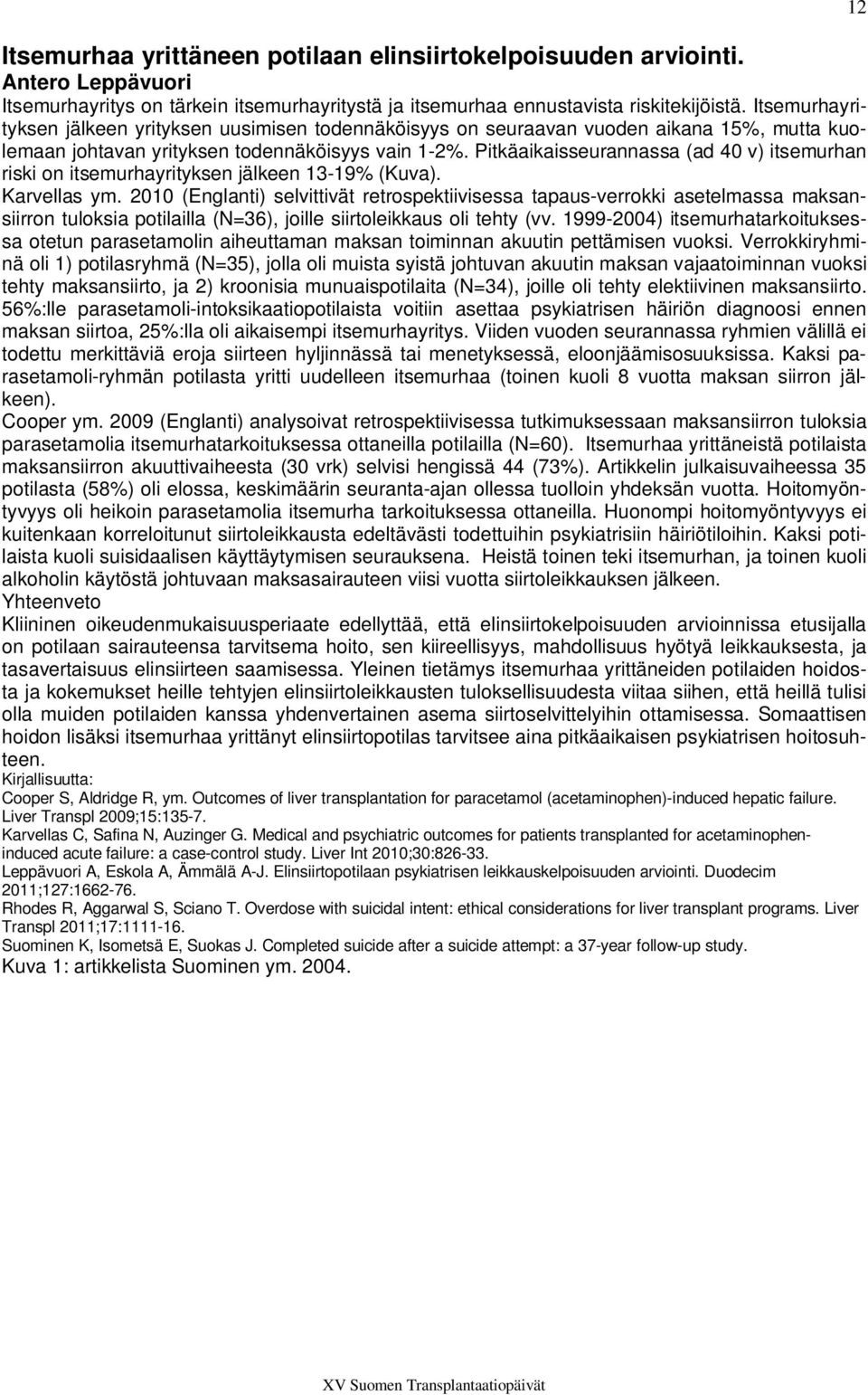 Pitkäaikaisseurannassa (ad 40 v) itsemurhan riski on itsemurhayrityksen jälkeen 13-19% (Kuva). Karvellas ym.