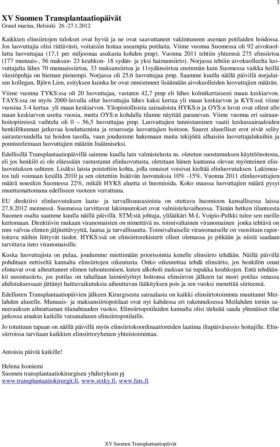 Vuonna 2011 tehtiin yhteensä 275 elinsiirtoa (177 munuais-, 56 maksan- 23 keuhkon- 18 sydän- ja yksi haimansiirto).