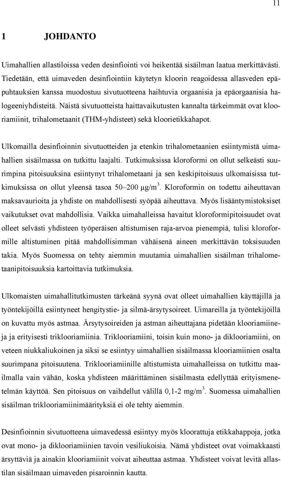 Näistä sivutuotteista haittavaikutusten kannalta tärkeimmät ovat klooriamiinit, trihalometaanit (THM-yhdisteet) sekä kloorietikkahapot.