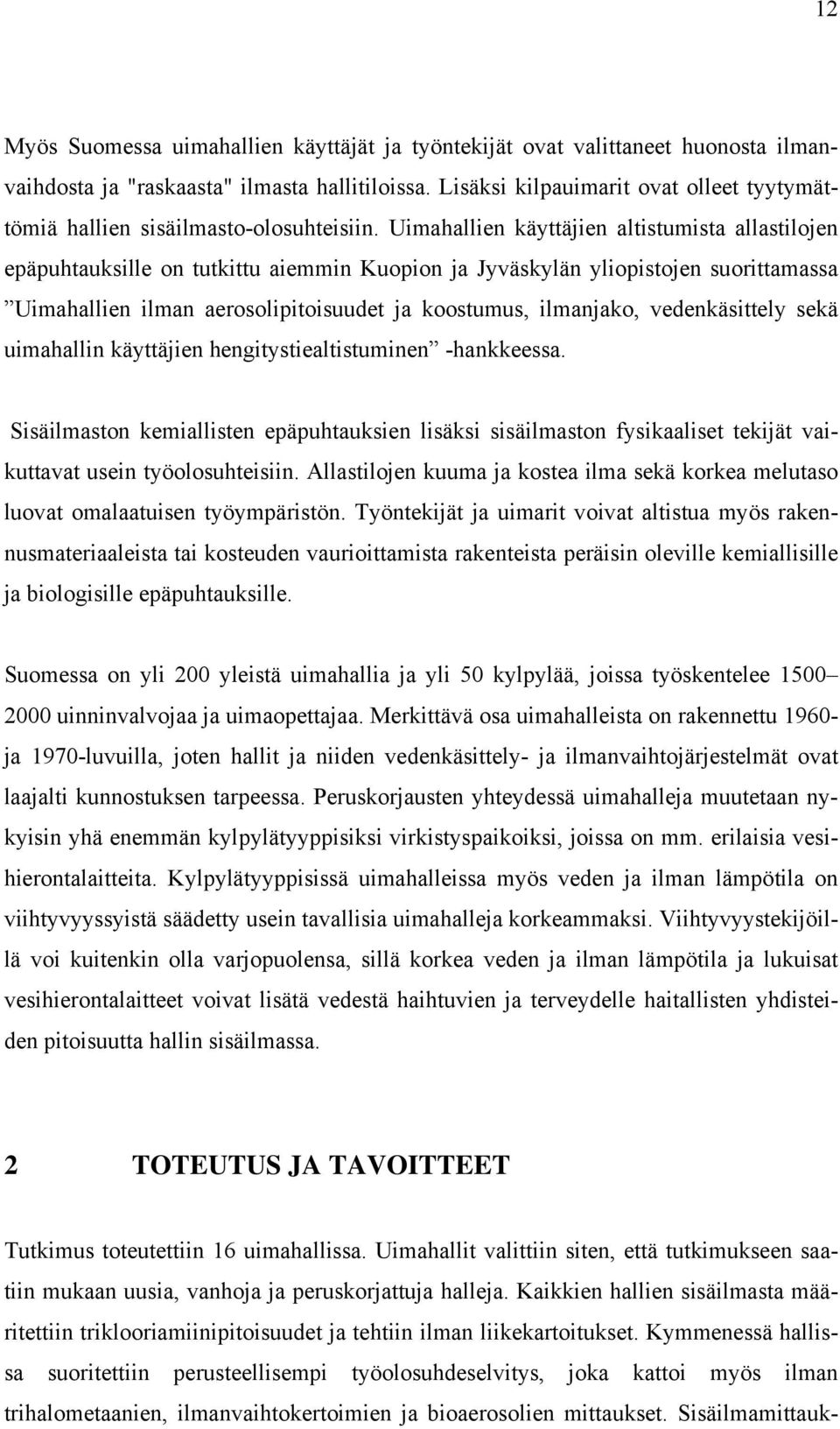 Uimahallien käyttäjien altistumista allastilojen epäpuhtauksille on tutkittu aiemmin Kuopion ja Jyväskylän yliopistojen suorittamassa Uimahallien ilman aerosolipitoisuudet ja koostumus, ilmanjako,