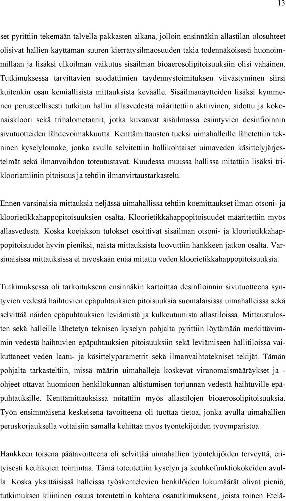 Tutkimuksessa tarvittavien suodattimien täydennystoimituksen viivästyminen siirsi kuitenkin osan kemiallisista mittauksista keväälle.