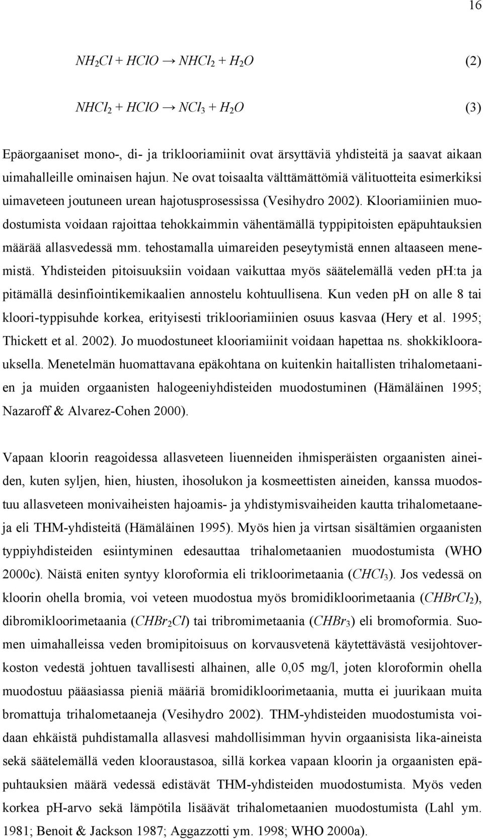 Klooriamiinien muodostumista voidaan rajoittaa tehokkaimmin vähentämällä typpipitoisten epäpuhtauksien määrää allasvedessä mm. tehostamalla uimareiden peseytymistä ennen altaaseen menemistä.