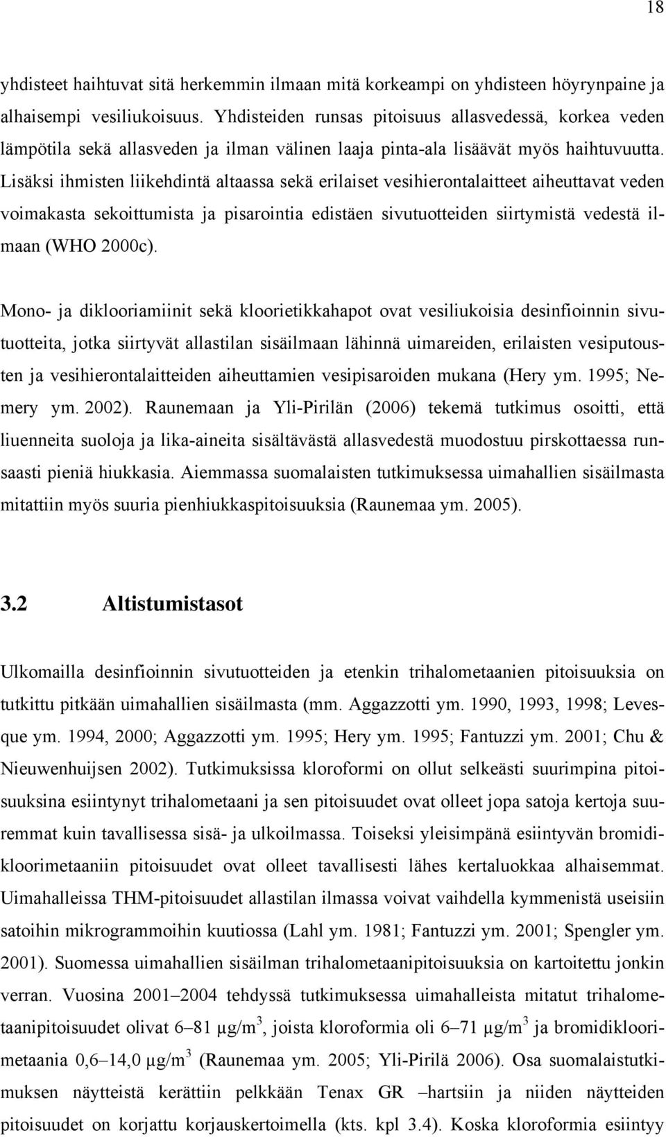 Lisäksi ihmisten liikehdintä altaassa sekä erilaiset vesihierontalaitteet aiheuttavat veden voimakasta sekoittumista ja pisarointia edistäen sivutuotteiden siirtymistä vedestä ilmaan (WHO 2000c).