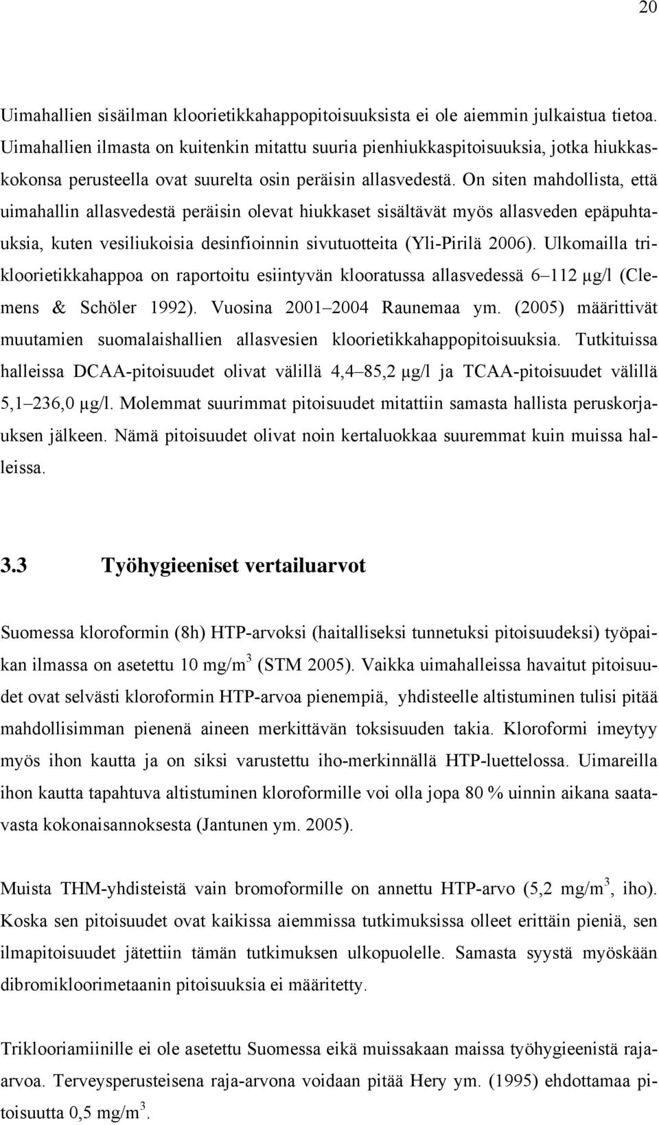 On siten mahdollista, että uimahallin allasvedestä peräisin olevat hiukkaset sisältävät myös allasveden epäpuhtauksia, kuten vesiliukoisia desinfioinnin sivutuotteita (Yli-Pirilä 2006).