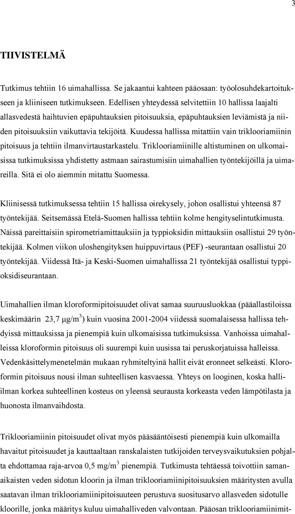 Kuudessa hallissa mitattiin vain triklooriamiinin pitoisuus ja tehtiin ilmanvirtaustarkastelu.