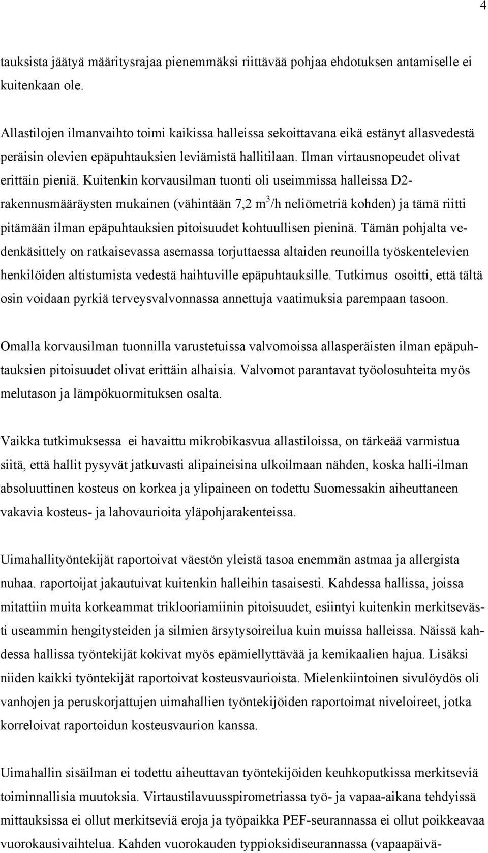 Kuitenkin korvausilman tuonti oli useimmissa halleissa D2- rakennusmääräysten mukainen (vähintään 7,2 m 3 /h neliömetriä kohden) ja tämä riitti pitämään ilman epäpuhtauksien pitoisuudet kohtuullisen