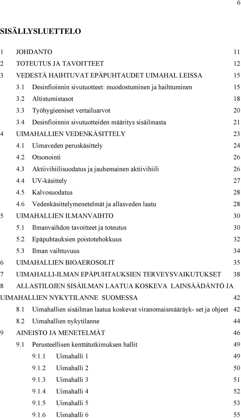 3 Aktiivihiilisuodatus ja jauhemainen aktiivihiili 26 4.4 UV-käsittely 27 4.5 Kalvosuodatus 28 4.6 Vedenkäsittelymenetelmät ja allasveden laatu 28 5 UIMAHALLIEN ILMANVAIHTO 30 5.