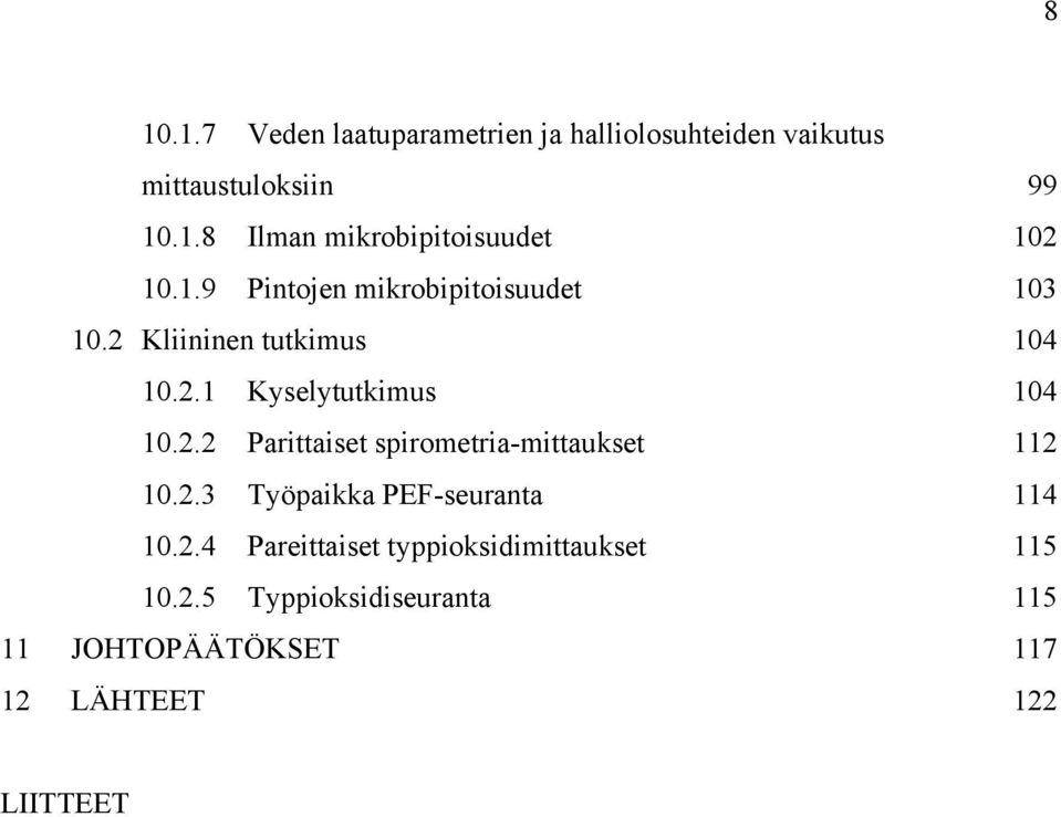 2.3 Työpaikka PEF-seuranta 114 10.2.4 Pareittaiset typpioksidimittaukset 115 10.2.5 Typpioksidiseuranta 115 11 JOHTOPÄÄTÖKSET 117 12 LÄHTEET 122 LIITTEET