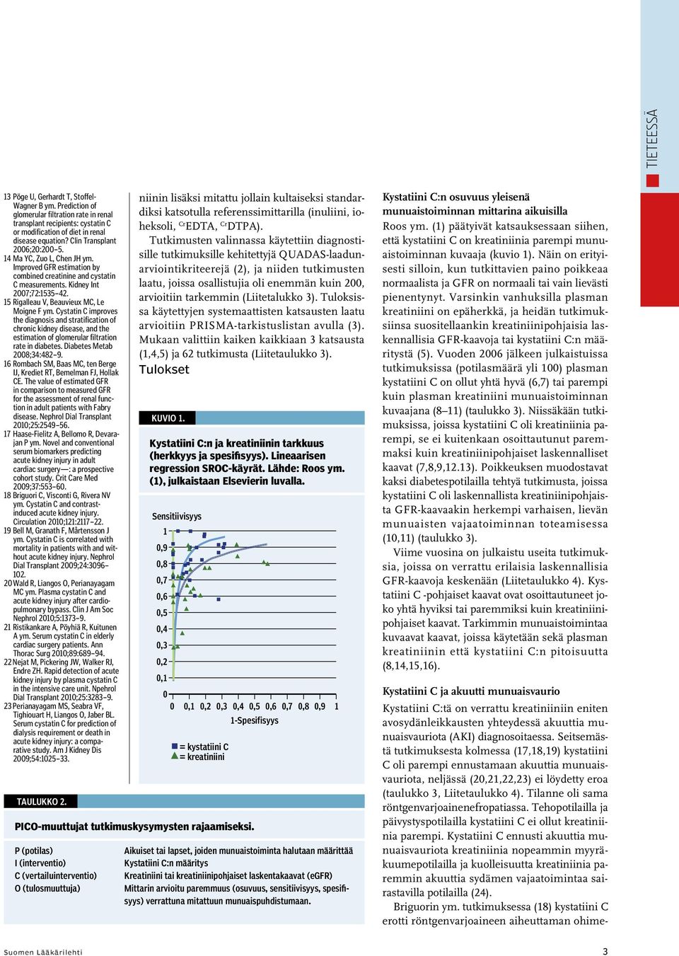 5 Rigalleau V, Beauvieux MC, Le Moigne F ym. Cystatin C improves the diagnosis and stratification of chronic kidney disease, and the estimation of glomerular filtration rate in diabetes.