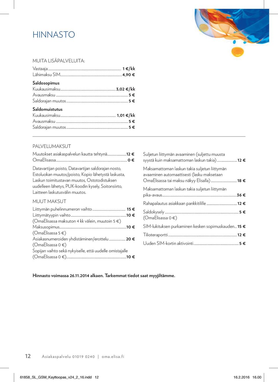 .. 0 Datavartijan poisto, Datavartijan saldorajan nosto, Estoluokan muutos/poisto, Kopio lähetystä laskusta, Laskun toimitustavan muutos, Ostotodistuksen uudelleen lähetys, PUK-koodin kysely,